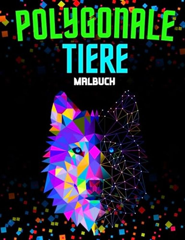 Polygonale Tiere: Malbuch: Entdecke die geometrische Magie der Tiere für alle Altersgruppen