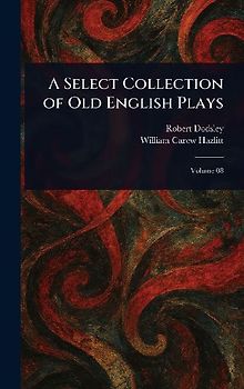 A Select Collection of Old English Plays