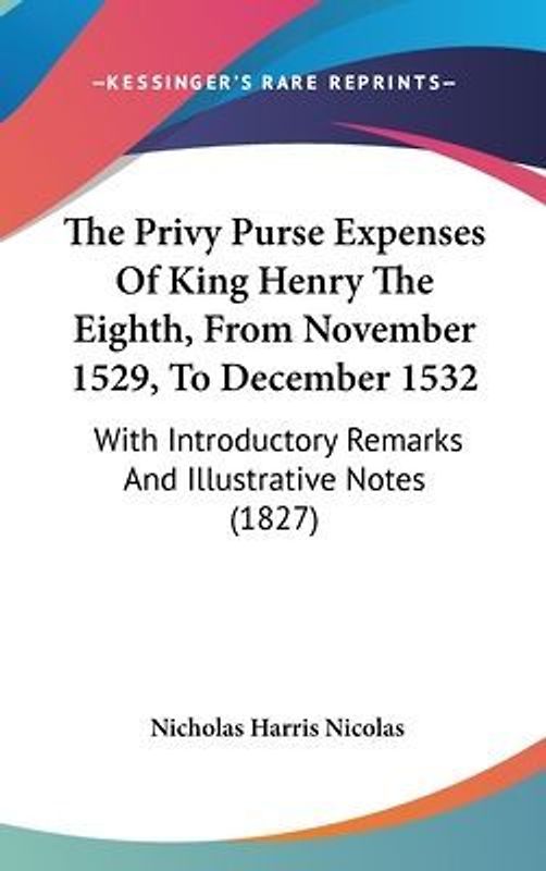 The Privy Purse Expenses Of King Henry The Eighth, From November 1529, To December 1532