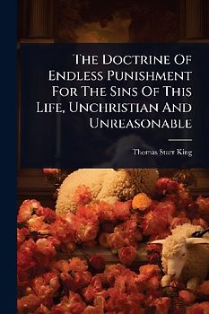 The Doctrine Of Endless Punishment For The Sins Of This Life, Unchristian And Unreasonable