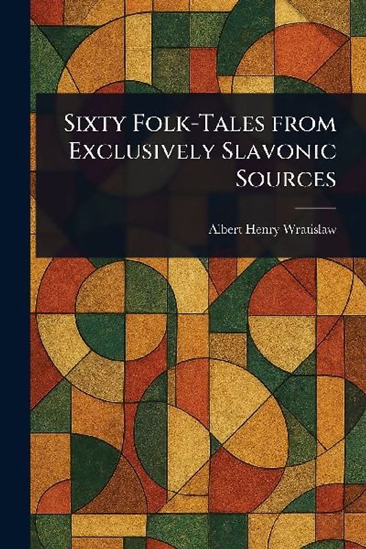 Sixty Folk-Tales From Exclusively Slavonic Sources