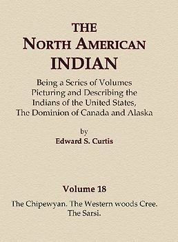 The North American Indian Volume 18 - The Chipewyan, The Western Woods Cree, The Sarsi