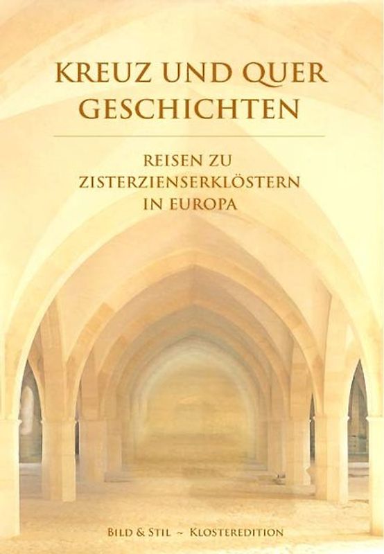 Kreuz und Quer Geschichten. Reisen zu zisterzienserklöstern in Europa