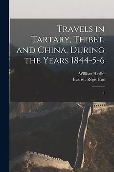 Travels in Tartary, Thibet, and China, During the Years 1844-5-6: 1