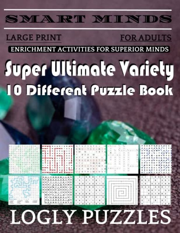 Smart Minds -Variety 10 Different Puzzle Book For Adults: Ultimate Variety Puzzles Large-Print Word Search, Word Maze .Word Spiral ,Word Angles, ... Crossword And Sudoku Easy , Medium And Hard