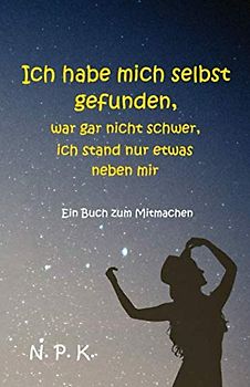 Ich habe mich selbst gefunden, war gar nicht schwer, ich stand nur etwas neben mir.: Jammer nicht, lebe - Ein Buch zum Mitmachen
