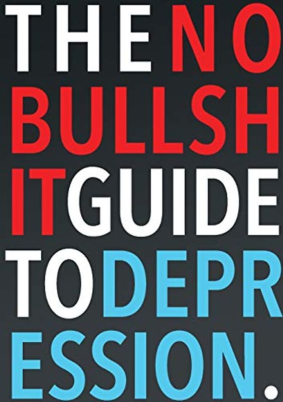The No-Bullshit Guide to Depression (No Mistakes Grammar, Band 1)