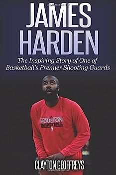 James Harden: The Inspiring Story of One of Basketball's Premier Shooting Guards (Basketball Biography Books)