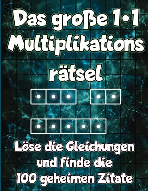 Das große 1x1 - Multiplikationsrätsel - Löse die Gleichungen und finde die 100 geheimen Zitate: 100 Seiten intensives Einmaleins Training und Knobelspaß