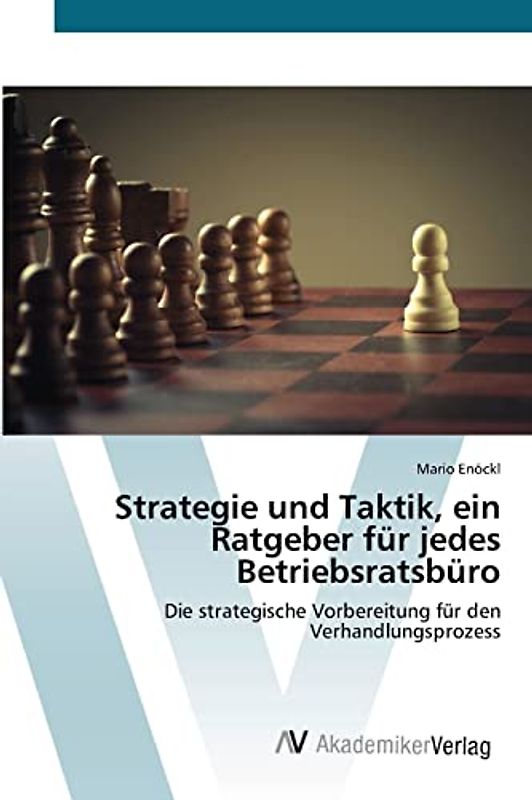 Strategie und Taktik, ein Ratgeber für jedes Betriebsratsbüro: Die strategische Vorbereitung für den Verhandlungsprozess