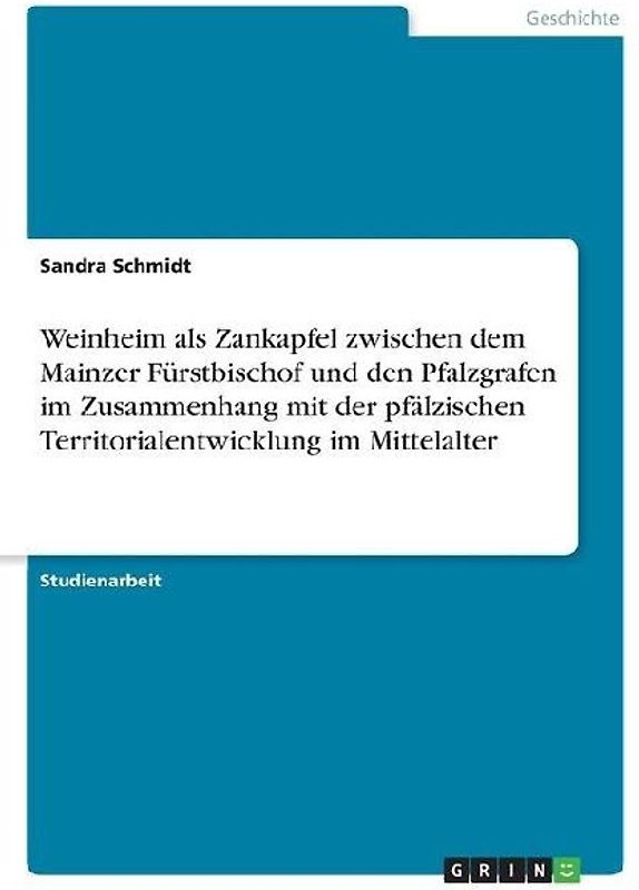 Weinheim als Zankapfel zwischen dem Mainzer Fürstbischof und den Pfalzgrafen im Zusammenhang mit der pfälzischen Territorialentwicklung im Mittelalter