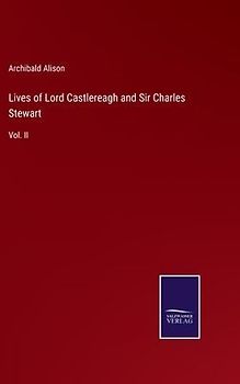 Lives of Lord Castlereagh and Sir Charles Stewart