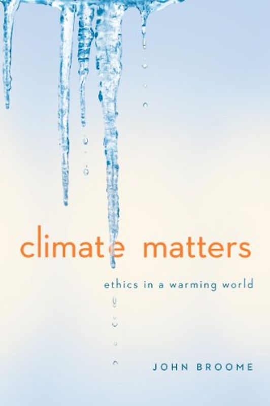 Climate Matters: Ethics in a Warming World (Norton Global Ethics)