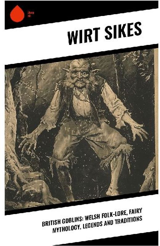 British Goblins: Welsh Folk-lore, Fairy Mythology, Legends and Traditions