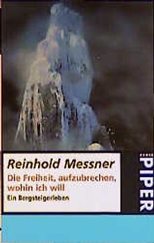 Die Freiheit aufzubrechen, wohin ich will. Ein Bergsteigerleben