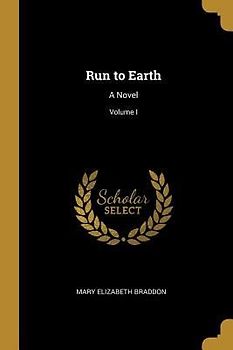 Run to Earth: A Novel; Volume I