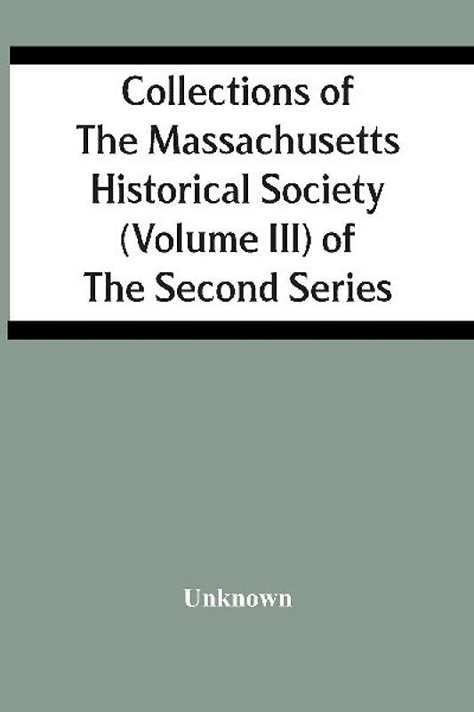 Collections Of The Massachusetts Historical Society (Volume Iii) Of The Second Series