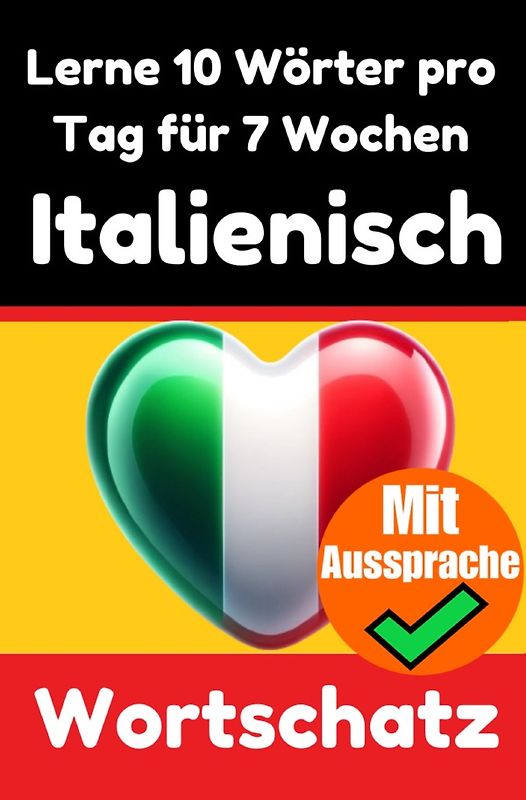 Italienisch-Vokabeltrainer: Lernen Sie 7 Wochen lang täglich 10 Italienische Wörter | Die Tägliche Italienische Herausforderung