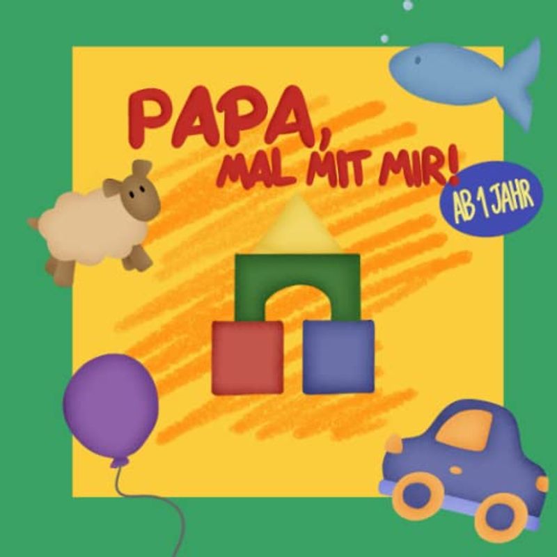 Papa, mal mit mir! Mein erstes Malbuch zum Malen und Lernen mit Papa (ab 1 Jahr): Mit bunten Bildern zum staunen und Wörter lernen.