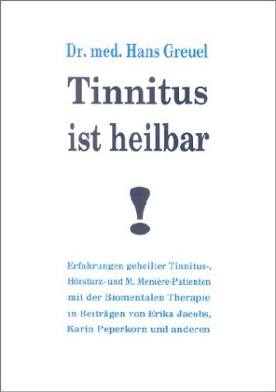 Tinnitus ist heilbar!. Erfahrungen geheilter Tinnitus-, Hörsturz- und M. Menière-Patienten mit der Biomentalen Therapie