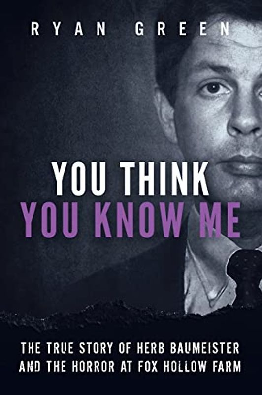 You Think You Know Me: The True Story of Herb Baumeister and the Horror at Fox Hollow Farm (True Crime)