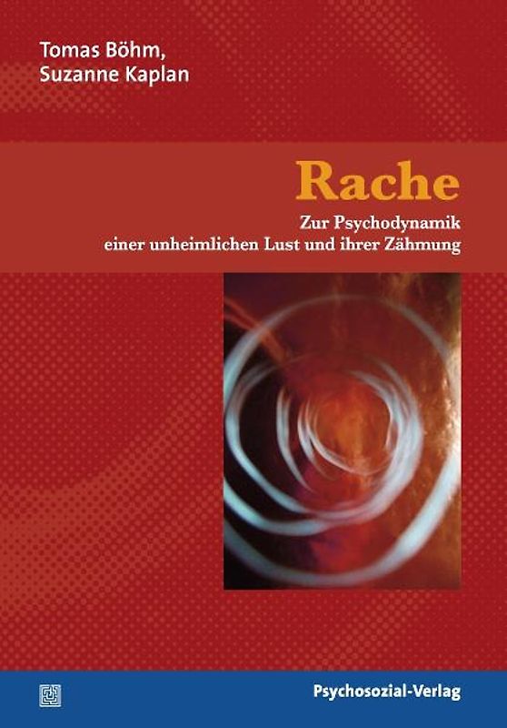 Rache. Zur Psychodynamik einer unheimlichen Lust und ihrer Zähmung