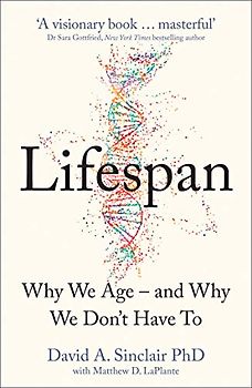 Lifespan: The Revolutionary Science of Why We Age - and Why We Don't Have to