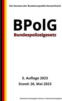 Bundespolizeigesetz - BPolG, 5. Auflage 2023: Die Gesetze der Bundesrepublik Deutschland
