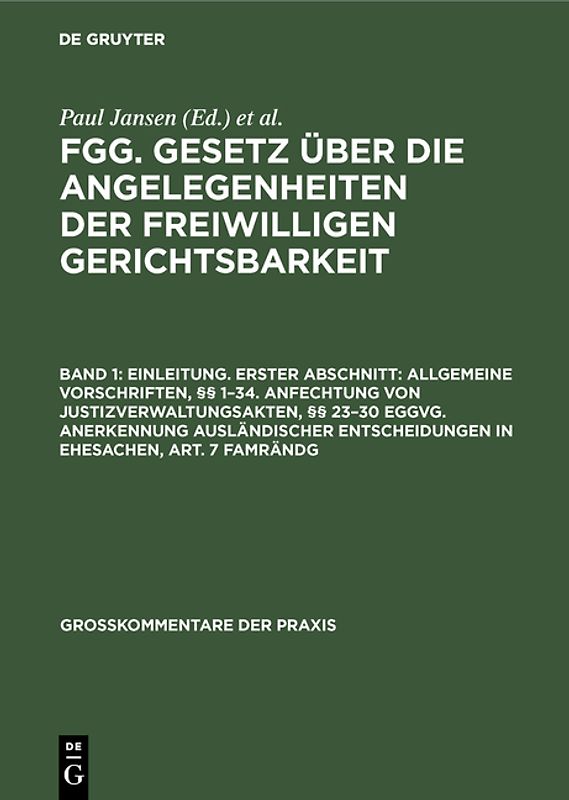 FGG. Gesetz über die Angelegenheiten der freiwilligen Gerichtsbarkeit / Einleitung. Erster Abschnitt: Allgemeine Vorschriften, §§ 1–34. Anfechtung von Justizverwaltungsakten, §§ 23–30 EGGVG. Anerkennung ausländischer Entscheidungen in Ehesachen, Art. 7 FamRÄndG