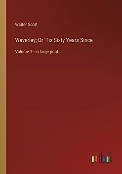 Waverley; Or 'Tis Sixty Years Since: Volume 1 - in large print