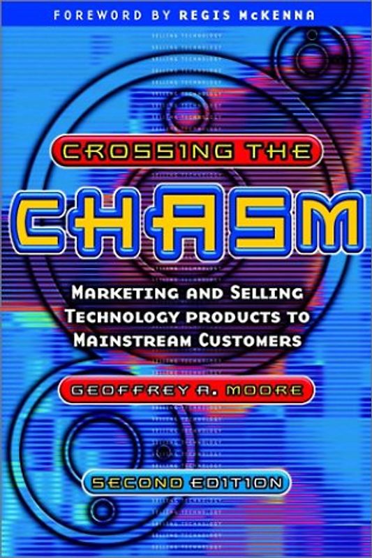 Crossing the Chasm: Marketing and Selling Technology Products to Mainstream Customers - Geoffrey A Moore