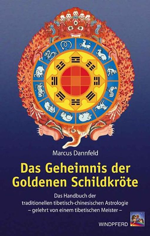 Das Geheimnis der Goldenen Schildkröte. Das Handbuch der traditionellen tibetisch-chinesischen Astrologie. Gelehrt von einem tibetischen Meister