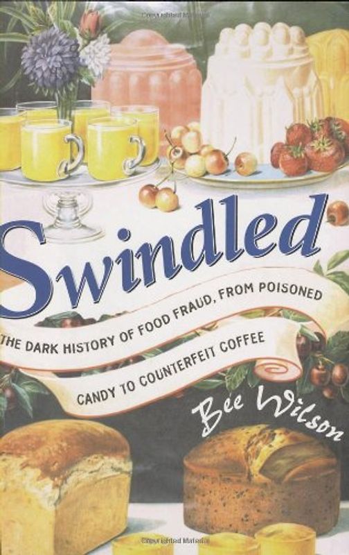 Swindled: The Dark History of Food Fraud from Candy to Counterfeit Coffee