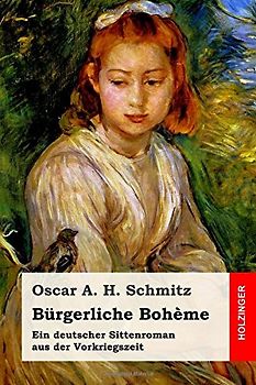 Bürgerliche Bohème: Ein deutscher Sittenroman aus der Vorkriegszeit