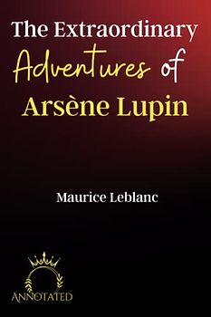 The Extraordinary Adventures of Arsène Lupin Gentleman-Burglar (Annotated)