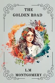 THE GOLDEN ROAD BY L. M. MONTGOMERY