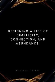 Designing a Life of Simplicity, Connection, and Abundance