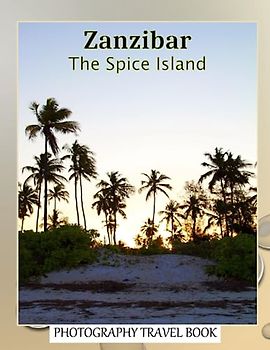 Zanzibar The Spice Island: A Visual Journey through Extraordinary Landscapes of Zanzibar, An Ideal Destination For Honeymooners Or Families Seeking ... Breath Away, Tourism Guide Book, Band 135)