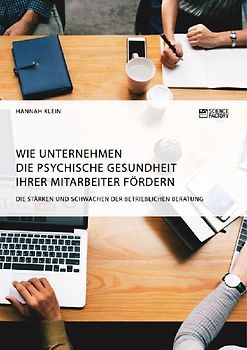 Wie Unternehmen die psychische Gesundheit ihrer Mitarbeiter fördern. Die Stärken und Schwächen der betrieblichen Beratung