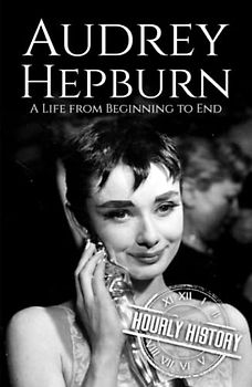 Audrey Hepburn: A Life from Beginning to End (Biographies of Actors)