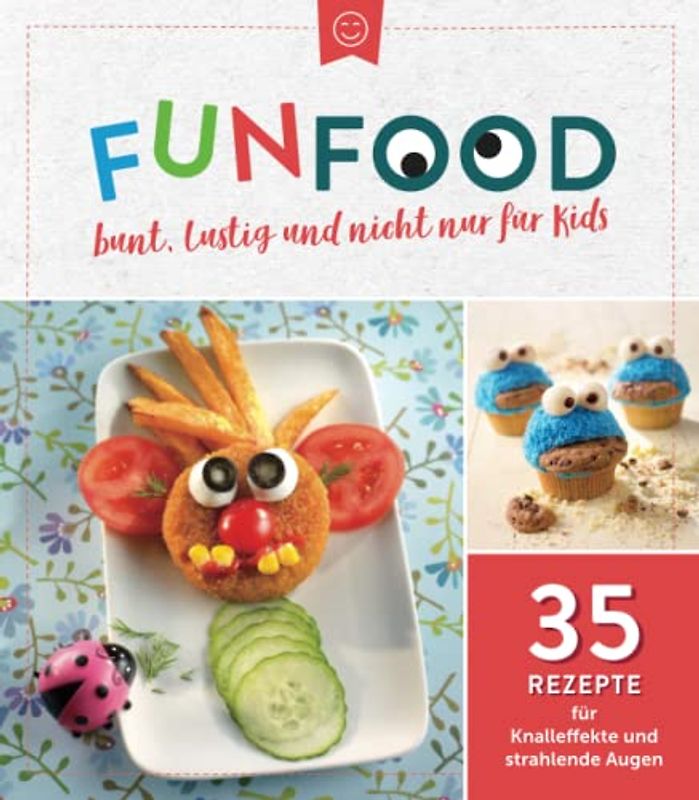 Fun Food - bunt, lustig und nicht nur für Kids: 35 Rezepte für Knalleffekte und strahlende Augen