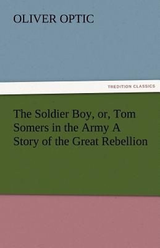 The Soldier Boy, or, Tom Somers in the Army A Story of the Great Rebellion