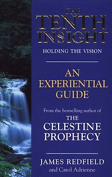 The Tenth Insight. An Experiental Guide. How can the Tenth Insight change my life?: An Experiential Guide - James Redfield