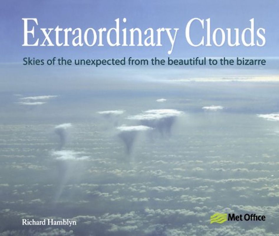 Extraordinary Clouds: Skies of the Unexpected from the Beautiful to the Bizarre - Richard Hamblyn