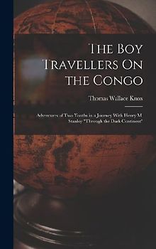 The Boy Travellers On the Congo: Adventures of Two Youths in a Journey With Henry M. Stanley "Through the Dark Continent"