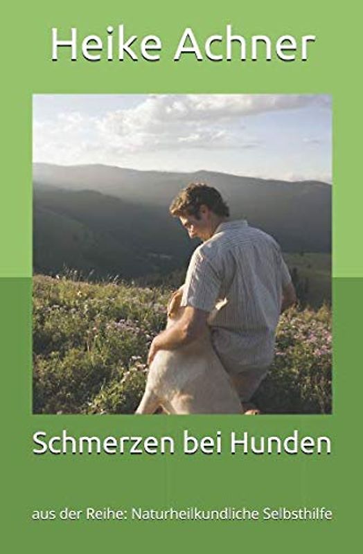 Schmerzen bei Hunden: aus der Reihe: Naturheilkundliche Selbsthilfe