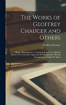 The Works of Geoffrey Chaucer and Others; Being a Reproduction in Facsimile of the First Collected Edition 1532, From the Copy in the British Museum;