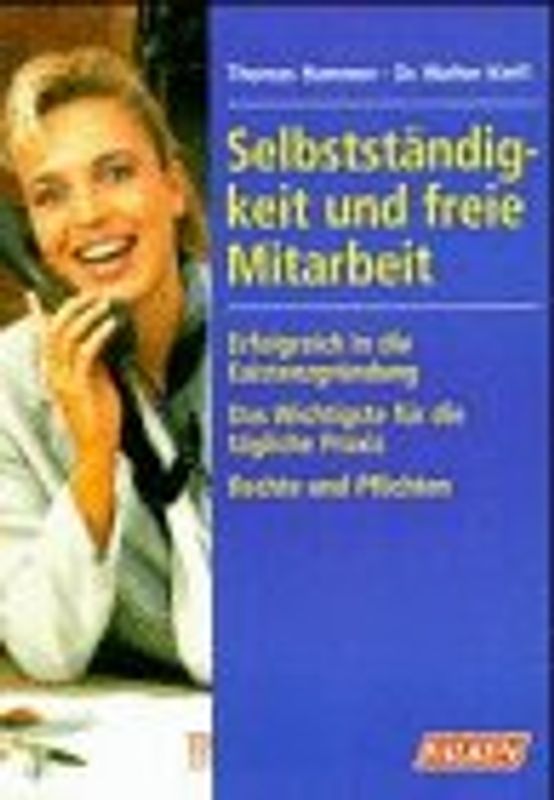Selbständigkeit und freie Mitarbeit. Erfolgreich in die Existenzgründung. Das Wichtigste für die tägliche Praxis. Rechte und Pflichten