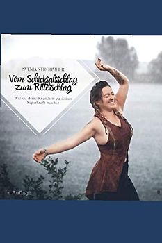 Vom Schicksalsschlag zum Ritterschlag - neue Edition: Wie du deine Krankheit zu deiner Superkraft machst