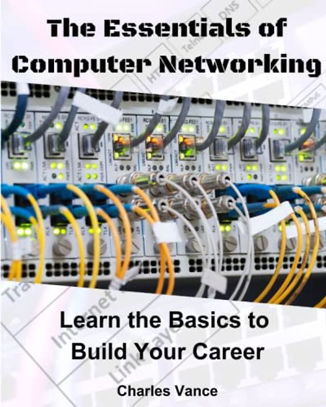 The Essentials of Computer Networking: Learn the Basics to Build Your Career